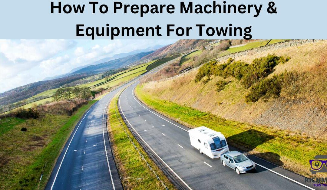 How To Prepare Machinery & Equipment For Towing