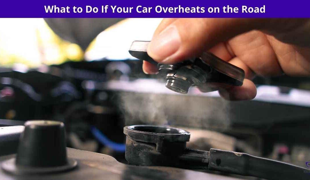 What to Do If Your Car Overheats on the Road
